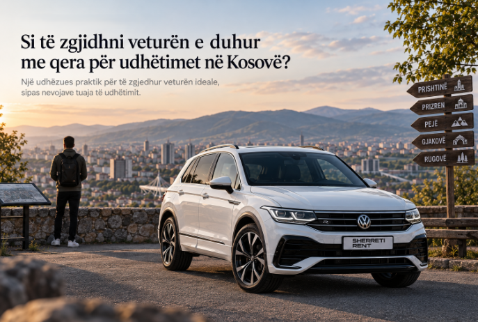 Si të zgjidhni veturën e duhur me qera për udhëtimet në Kosovë?